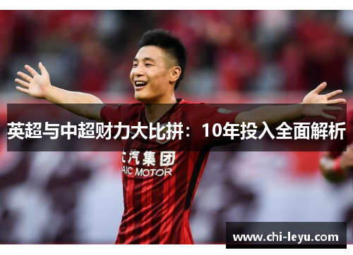 英超与中超财力大比拼：10年投入全面解析