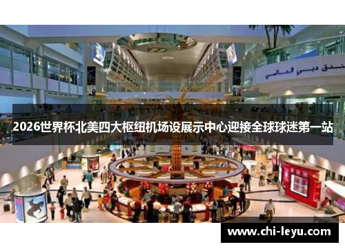 2026世界杯北美四大枢纽机场设展示中心迎接全球球迷第一站 2026世界杯北美四大枢纽机场设展示中心迎接全球球迷第一站