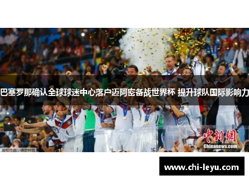 巴塞罗那确认全球球迷中心落户迈阿密备战世界杯 提升球队国际影响力