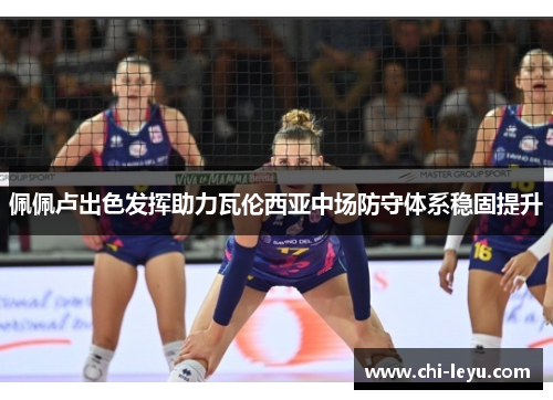 佩佩卢出色发挥助力瓦伦西亚中场防守体系稳固提升